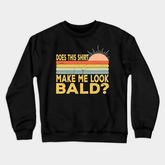 Does This Shirt Make Me Look Bald - Bald Joke Crewneck Sweatshirt by Daytone